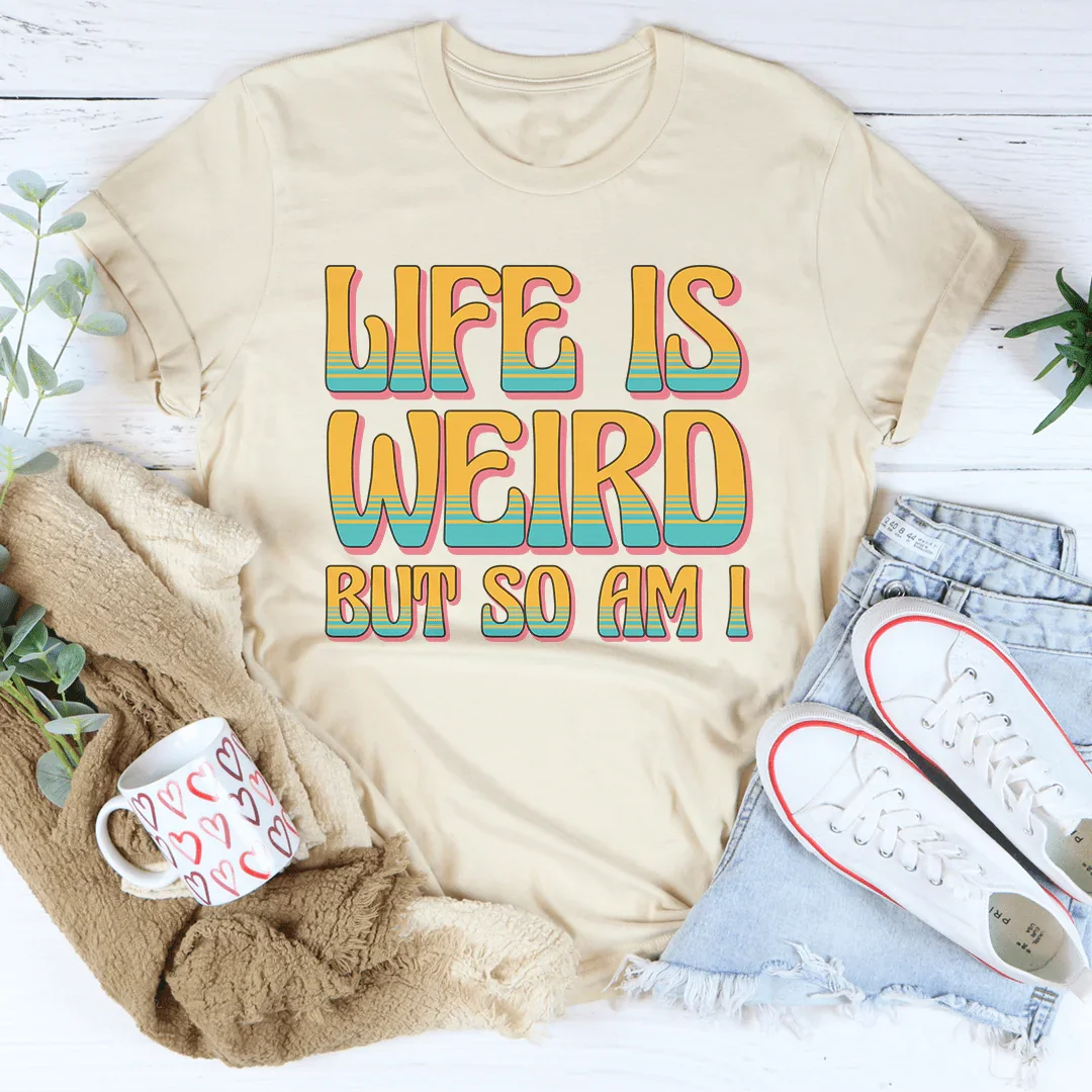 Life Is Weird But So Am I Tee Peachy Sunday