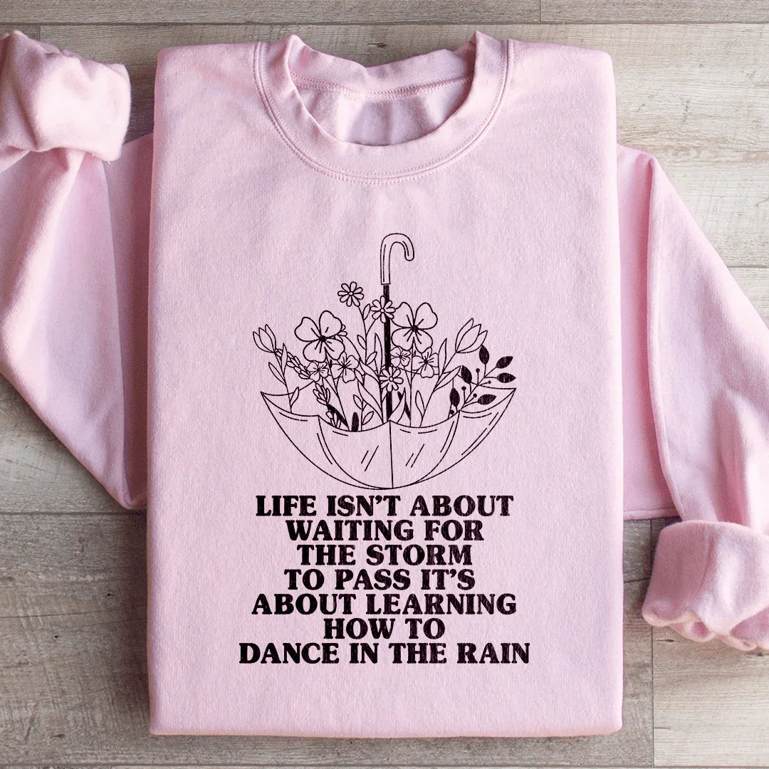 Life Isn't About Waiting For The Storm To Pass Sweatshirt Peachy Sunday