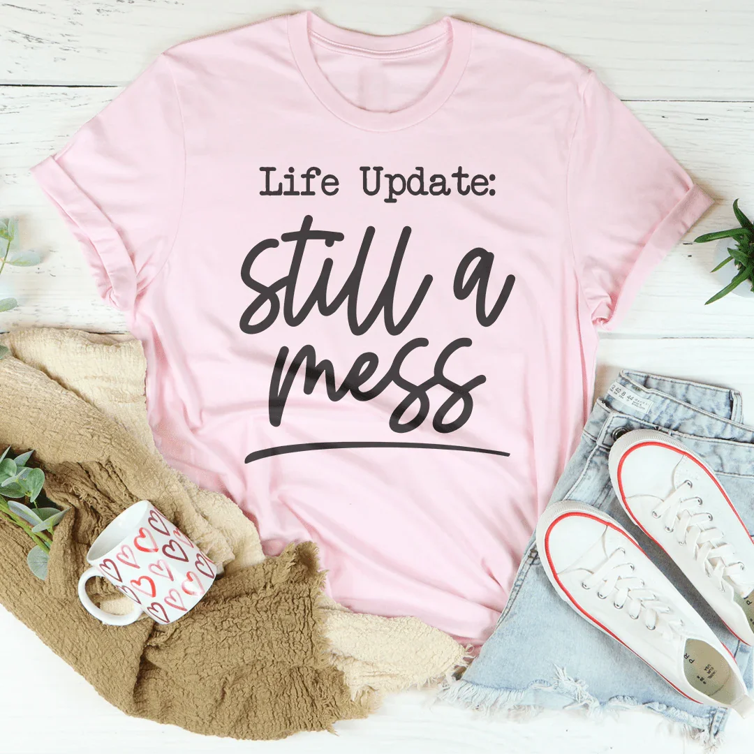 Life Update Still A Mess Tee - SJB-DIAMOND ELITES