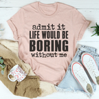 Life Would Be Boring Without Me Tee Peachy Sunday