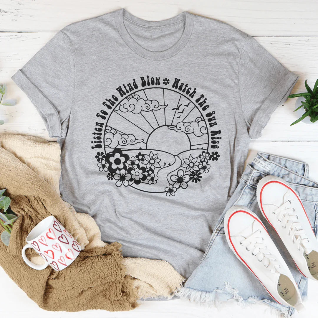 Listen To The Wind Blow Watch The Sun Rise Tee Peachy Sunday