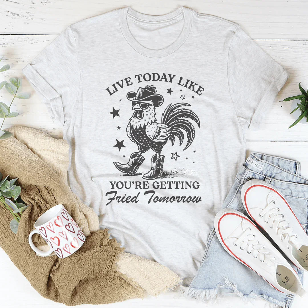 Live Today Like You're Getting Fried Tomorrow Tee Peachy Sunday