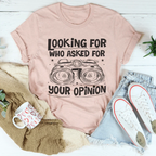 Looking For Who Asked For Your Opinion Tee Peachy Sunday