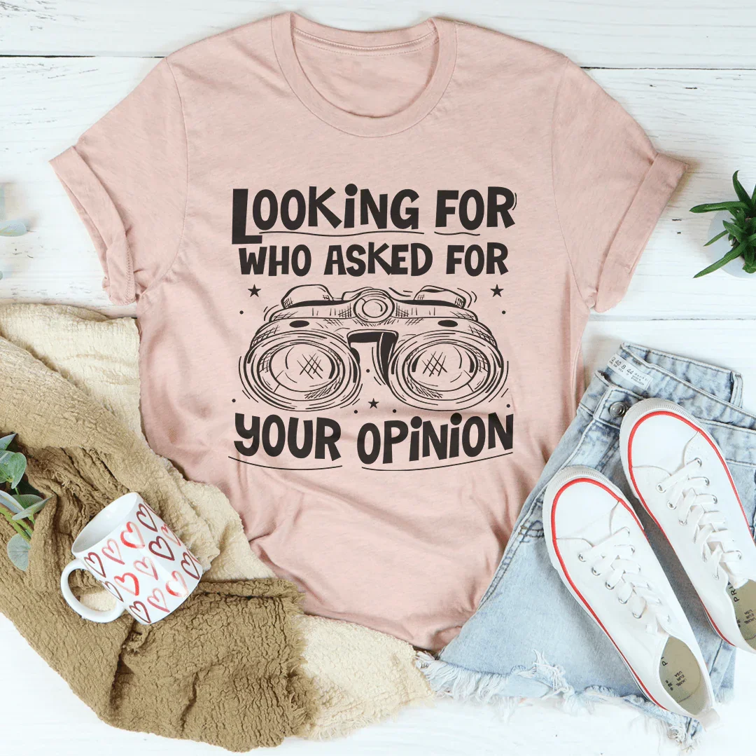 Looking For Who Asked For Your Opinion Tee Peachy Sunday