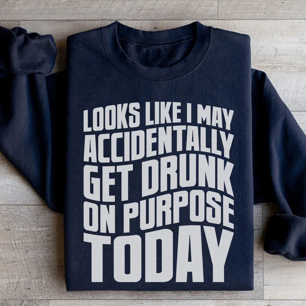 Looks Like I May Accidentally Get Drunk On Purpose Today Sweatshirt Peachy Sunday