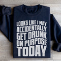 Looks Like I May Accidentally Get Drunk On Purpose Today Sweatshirt Peachy Sunday