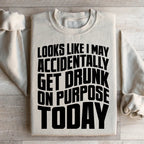 Looks Like I May Accidentally Get Drunk On Purpose Today Sweatshirt Peachy Sunday