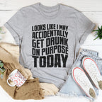 Looks Like I May Accidentally Get Drunk On Purpose Today Tee Peachy Sunday