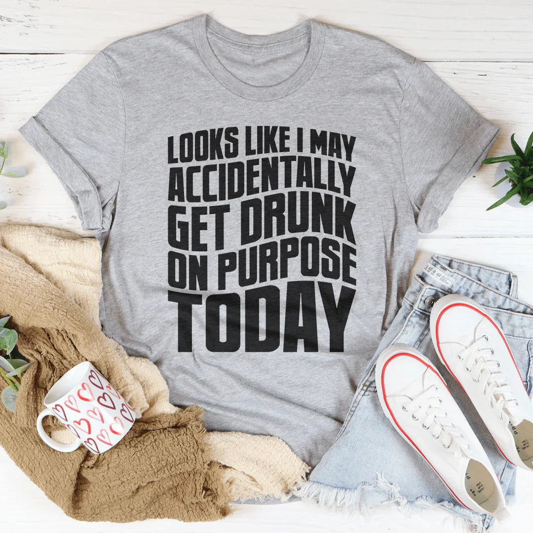 Looks Like I May Accidentally Get Drunk On Purpose Today Tee Peachy Sunday