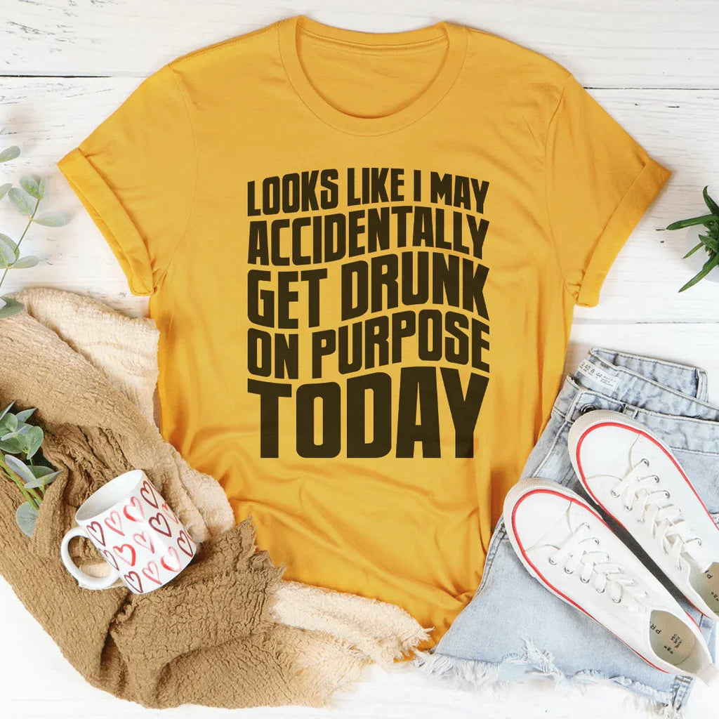 Looks Like I May Accidentally Get Drunk On Purpose Today Tee Peachy Sunday