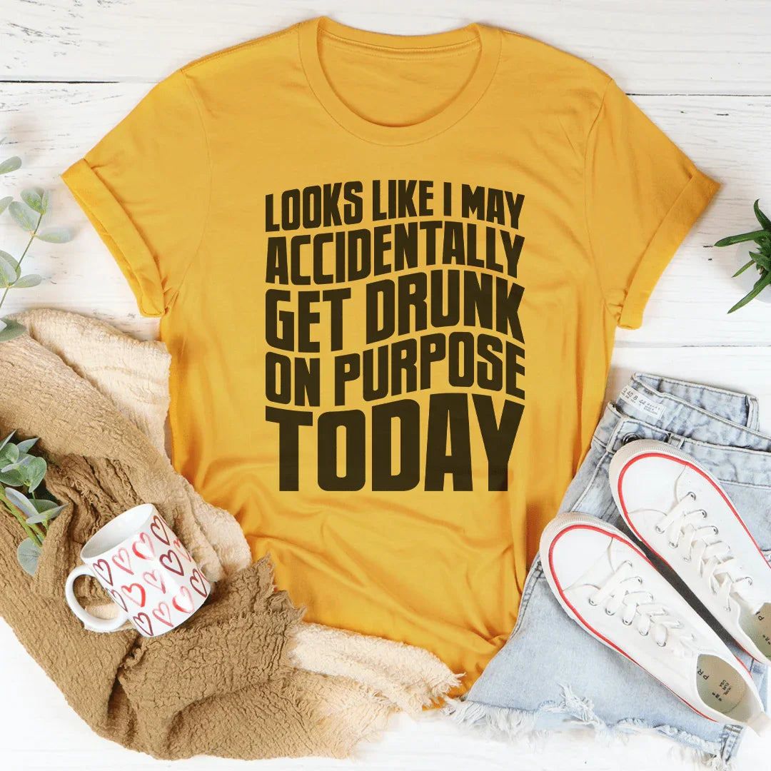 Looks Like I May Accidentally Get Drunk On Purpose Today Tee Peachy Sunday