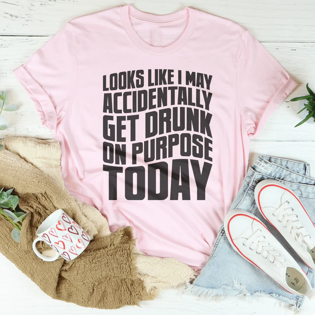 Looks Like I May Accidentally Get Drunk On Purpose Today Tee Peachy Sunday