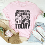 Looks Like I May Accidentally Get Drunk On Purpose Today Tee Peachy Sunday