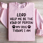 Lord Help Me Be The Kind Of Person My Dog Thinks I Am Sweatshirt