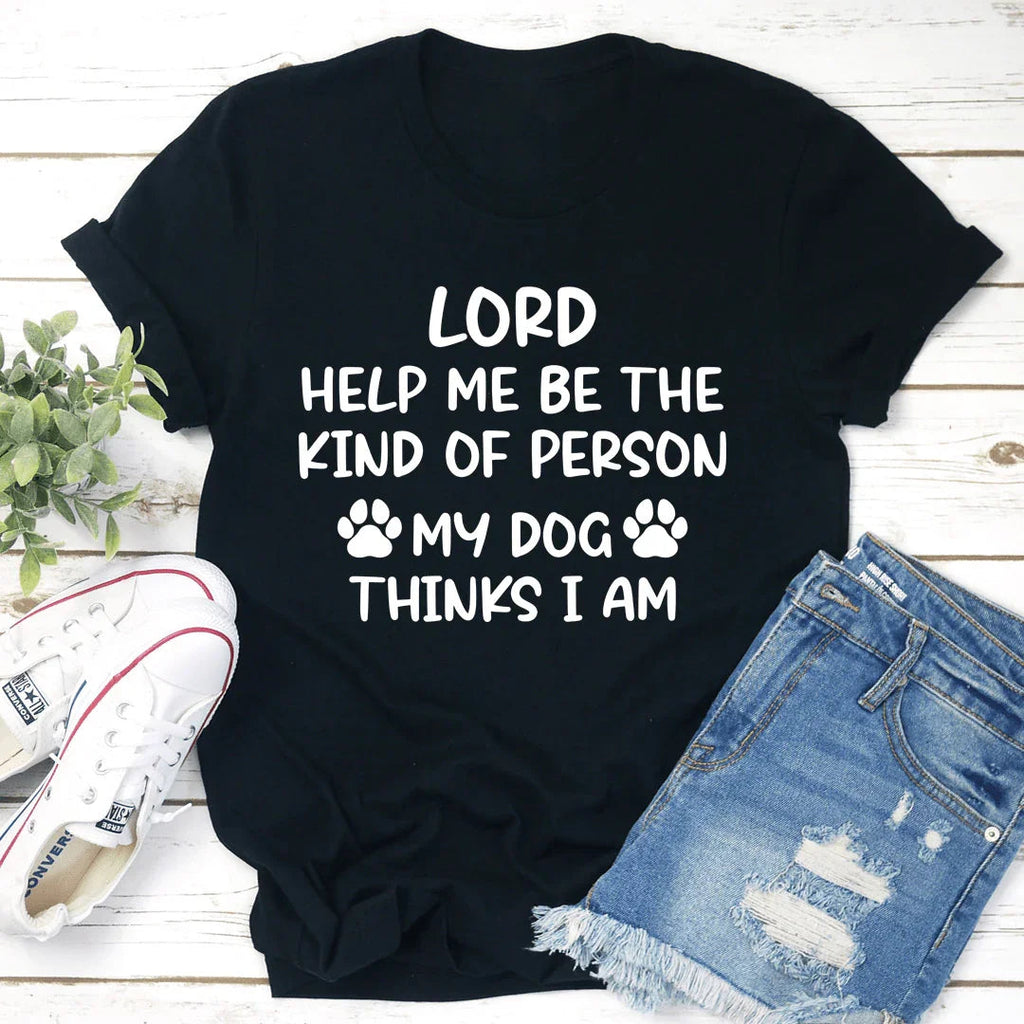 Lord Help Me Be The Kind Of Person My Dog Thinks I Am Tee - SJB-DIAMOND ELITES