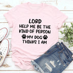 Lord Help Me Be The Kind Of Person My Dog Thinks I Am Tee - SJB-DIAMOND ELITES