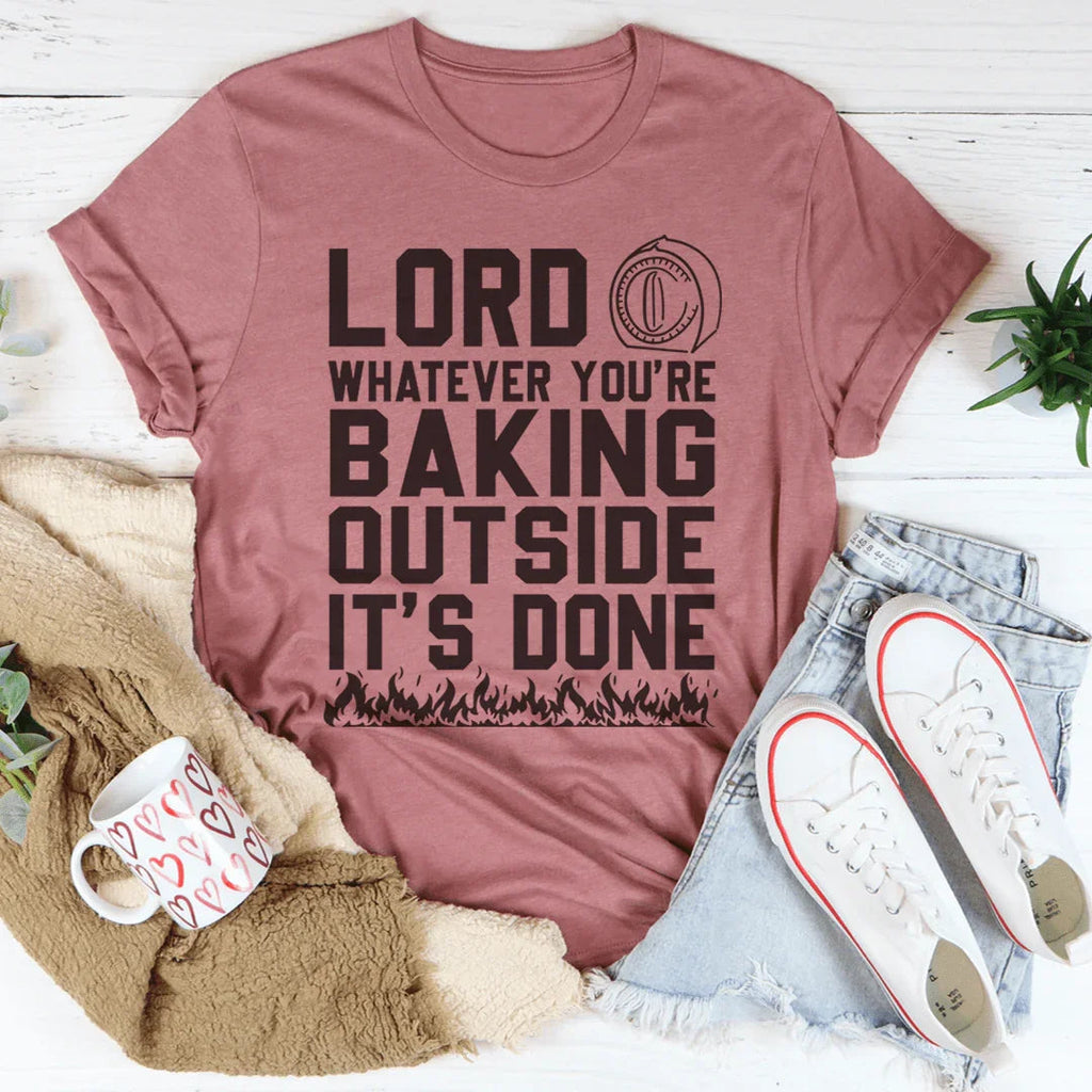 Lord Whatever You're Baking Outside It's Done Tee Peachy Sunday