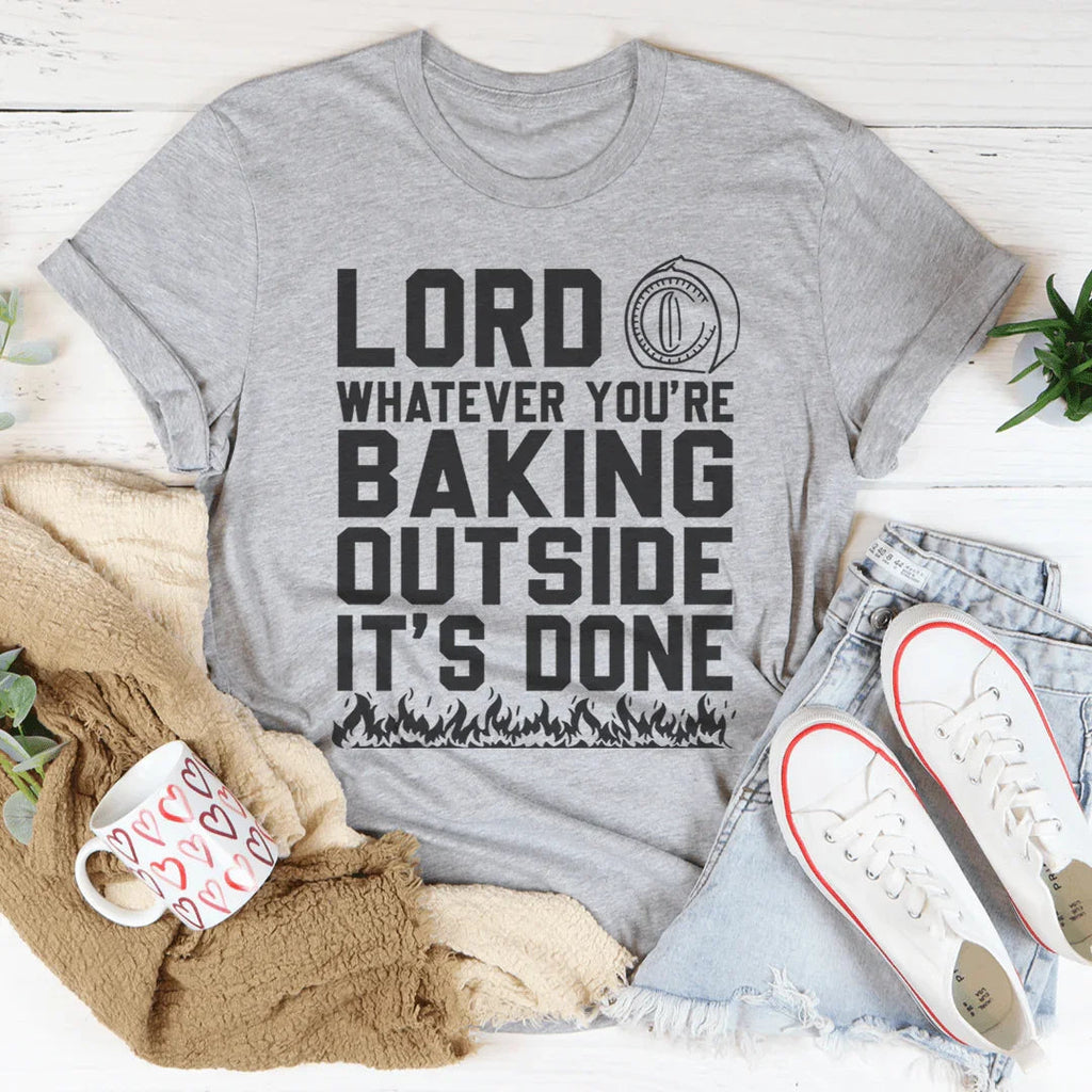 Lord Whatever You're Baking Outside It's Done Tee Peachy Sunday