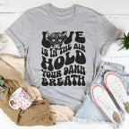 Love Is In The Air Hold Your Damn Breath Tee