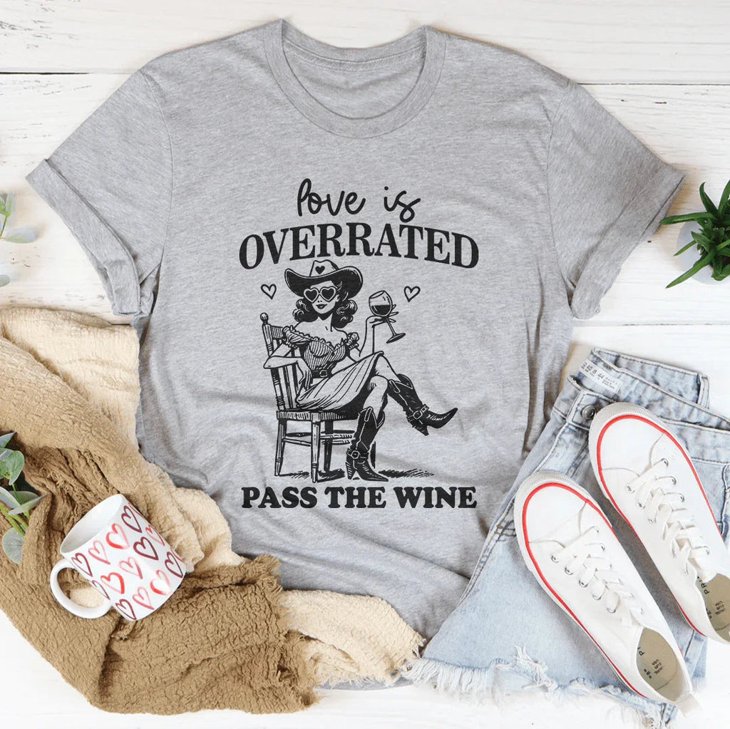 Love Is Overrated Pass The Wine