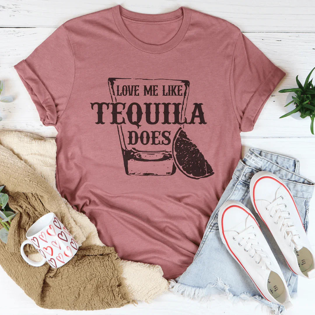 Love Me Like Tequila Does Tee