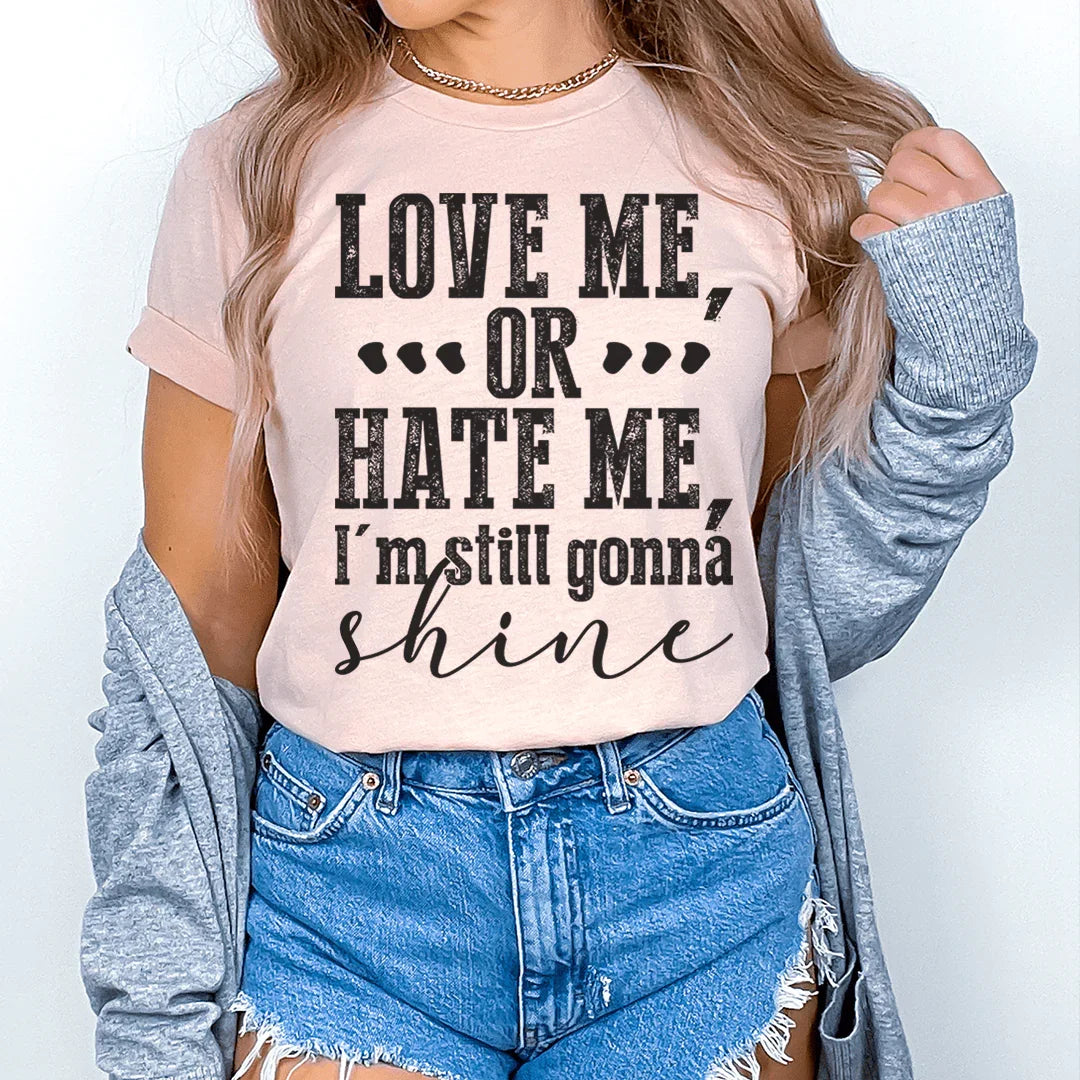Love Me Or Hate Me I'm Still Gonna Shine Tee Peachy Sunday