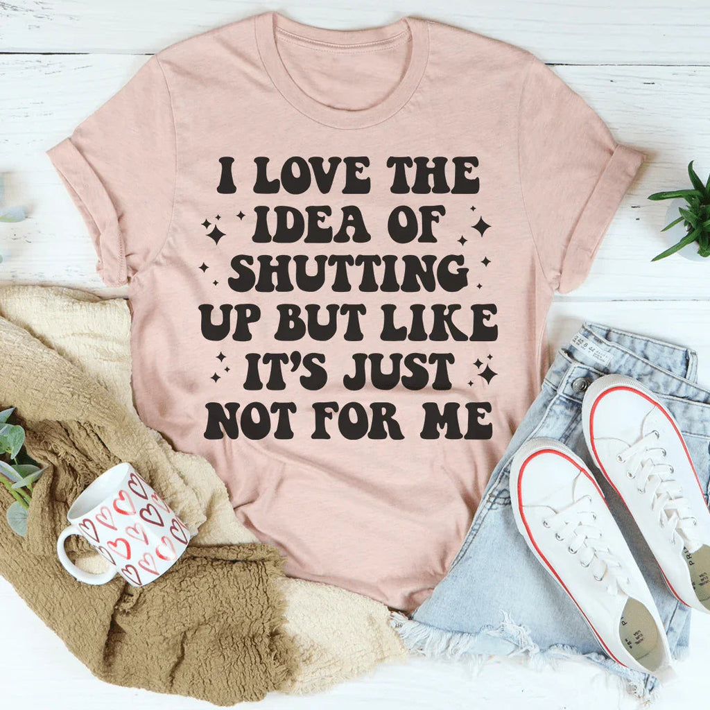 Love The Idea Of Shutting Up Tee Peachy Sunday
