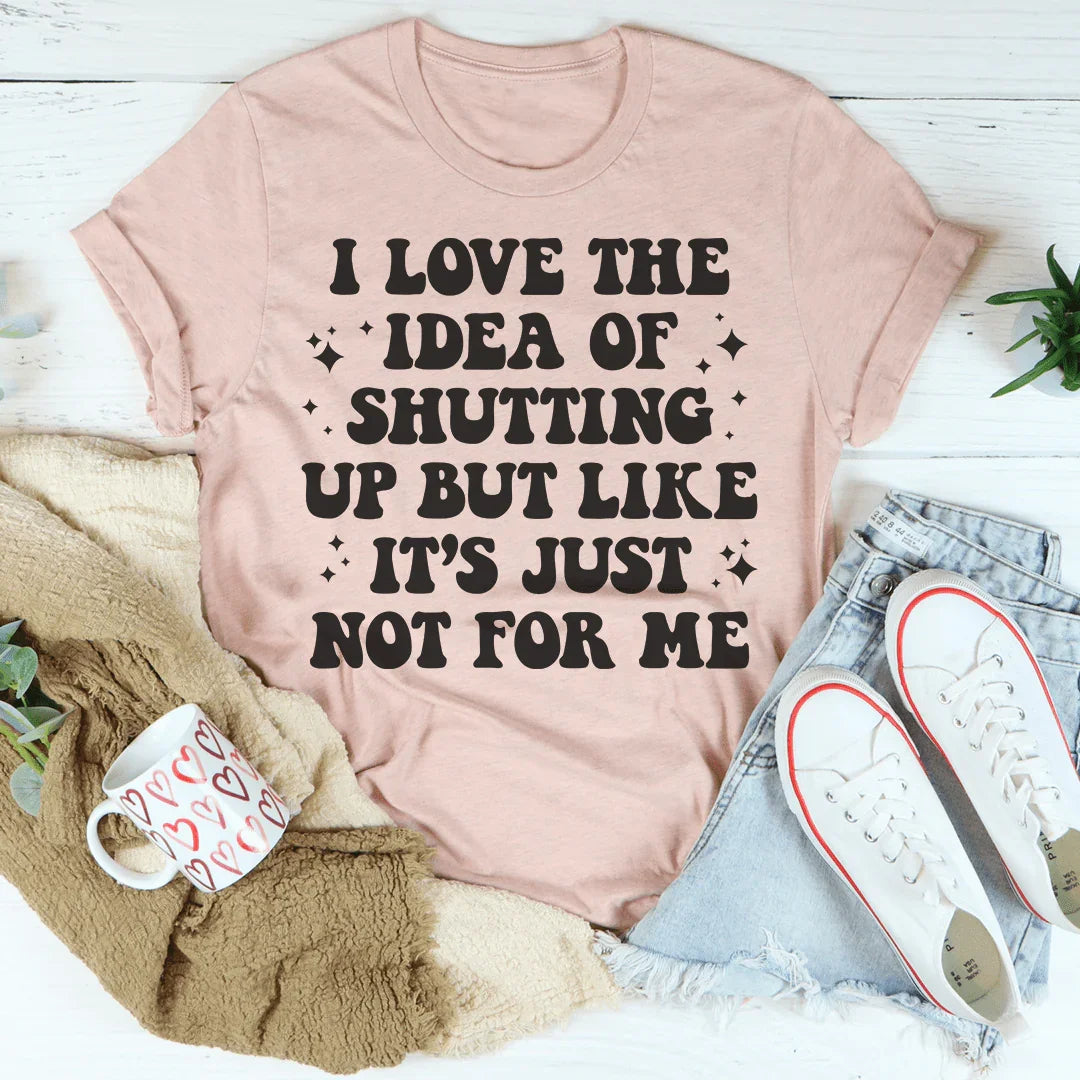 Love The Idea Of Shutting Up Tee Peachy Sunday
