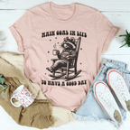 Main Goal In Life To Have A Good Day Tee