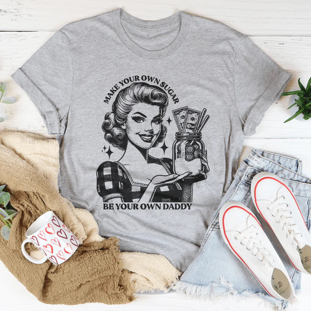 Make Your Own Sugar Be Your Own Daddy Tee Peachy Sunday
