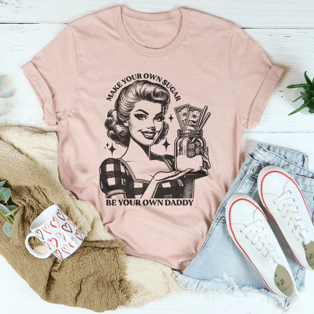 Make Your Own Sugar Be Your Own Daddy Tee Peachy Sunday
