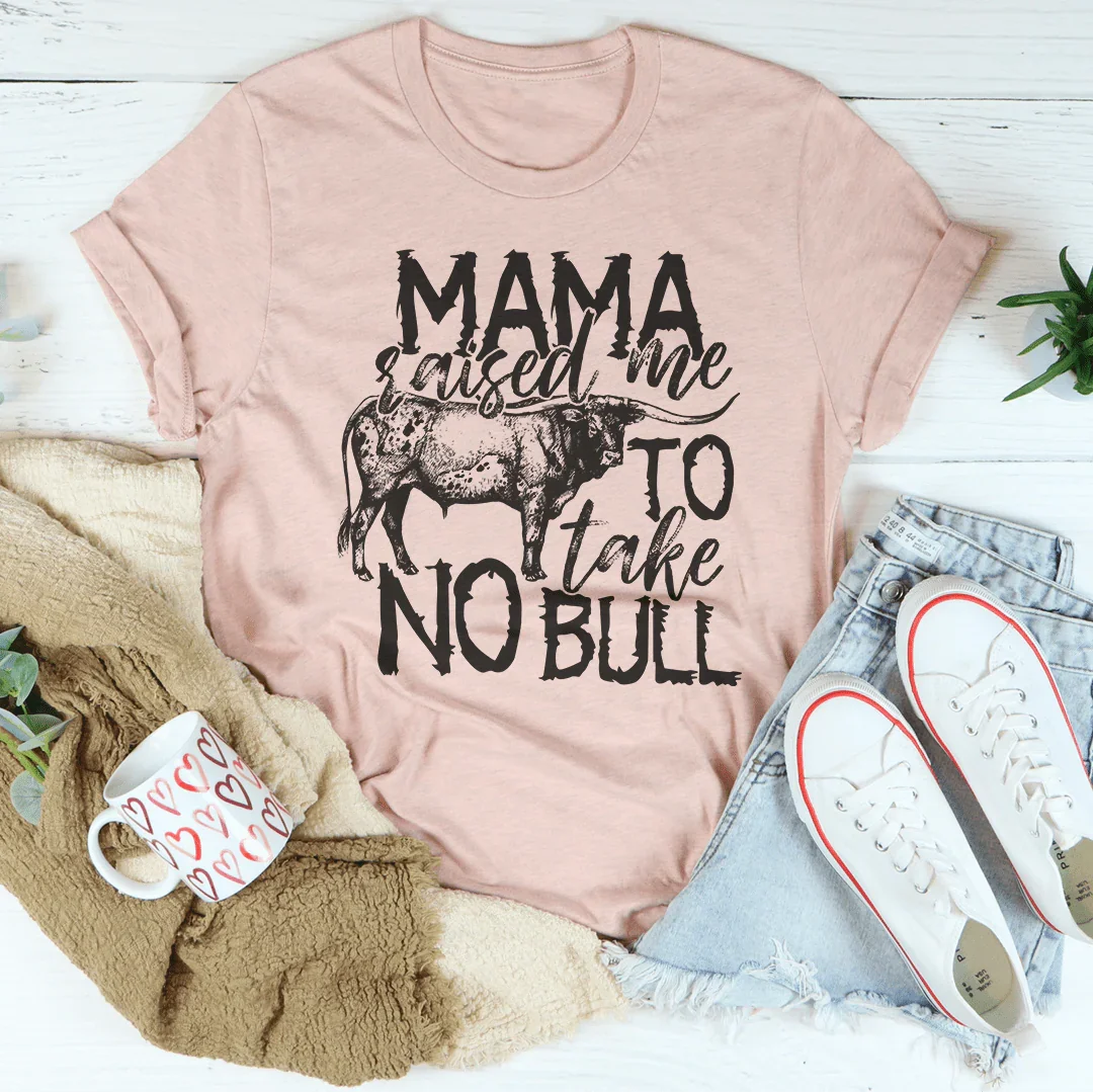Mama Raised Me To Take No Bull Tee Peachy Sunday
