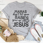 Mamas Don't Let Your Babies Grow Up Without Jesus Tee Peachy Sunday