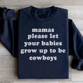 Mamas Please Let Your Babies Grow Up to Be Cowboys Sweatshirt Peachy Sunday