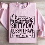 Marriage Because Your Shitty Day Doesn’t Have To End At Work Sweatshirt