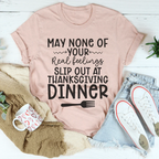 May None Of Your Real Feelings Slip Out At Thanksgiving Dinner Tee
