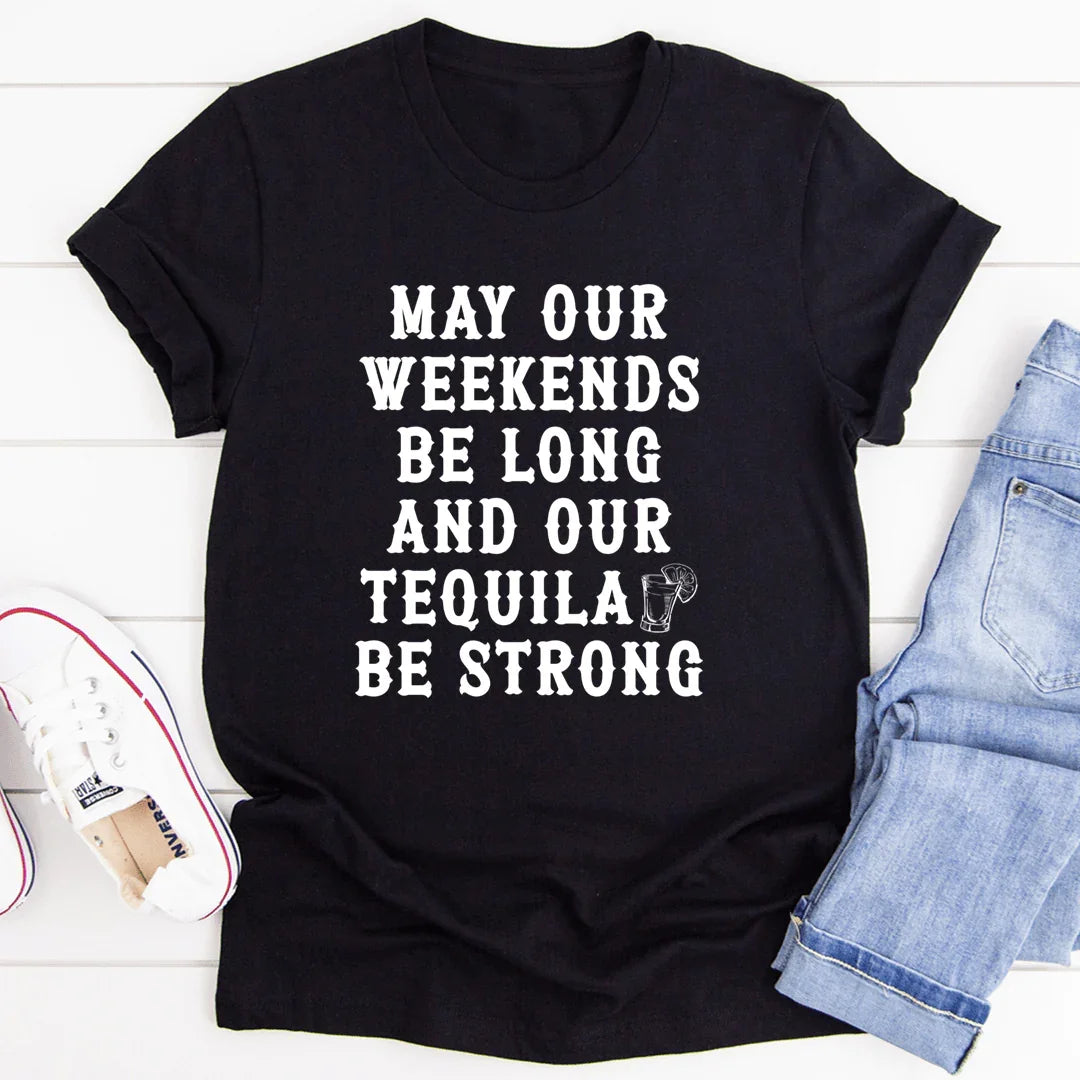 May Our Weekends Be Long And Our Tequila Be Strong Tee - SJB-DIAMOND ELITES