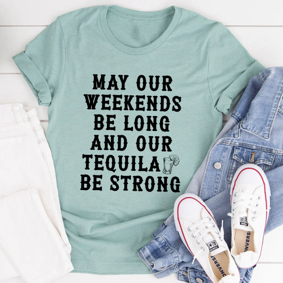 May Our Weekends Be Long And Our Tequila Be Strong Tee - SJB-DIAMOND ELITES