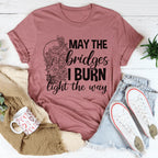 May The Bridges I Burn Light The Way Tee