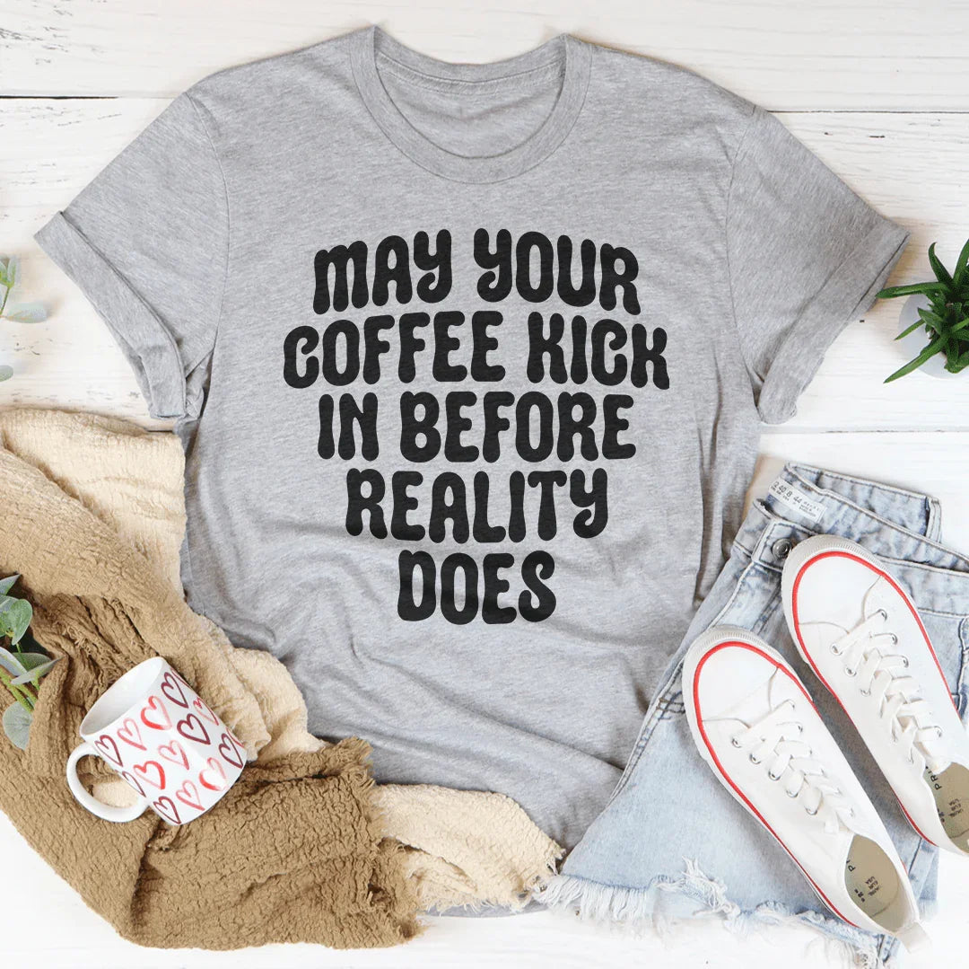May Your Coffee Kick In Before Reality Does Tee Peachy Sunday
