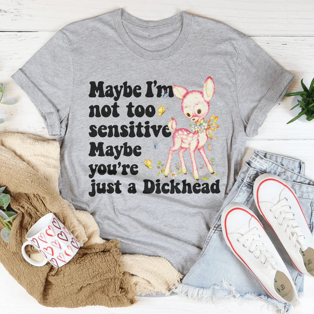 Maybe I’m Not Too Sensitive Tee