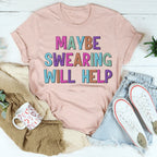 Maybe Swearing Will Help Tee