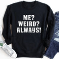Me? Weird? Always! Sweatshirt - SJB-DIAMOND ELITES