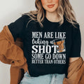 Men Are Like Taking A Shot Some Go Better Than Others Tee Peachy Sunday