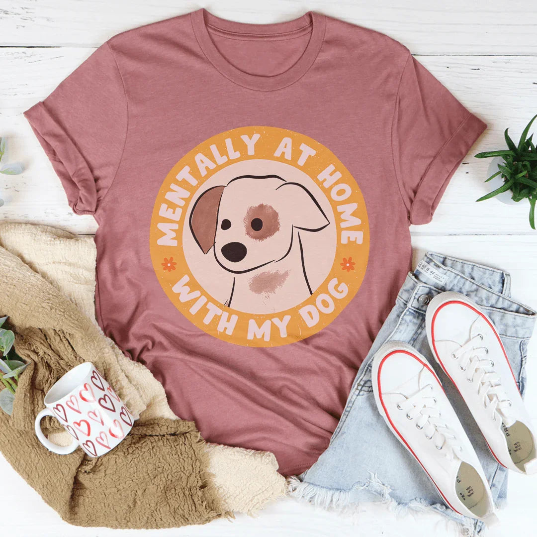 Mentally At Home With My Dog Tee Peachy Sunday