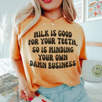 Milk Is Good For Your Teeth So Is Minding Your Damn Business Tee Peachy Sunday