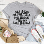 Milk Is Good For Your Teeth So Is Minding Your Damn Business Tee Peachy Sunday