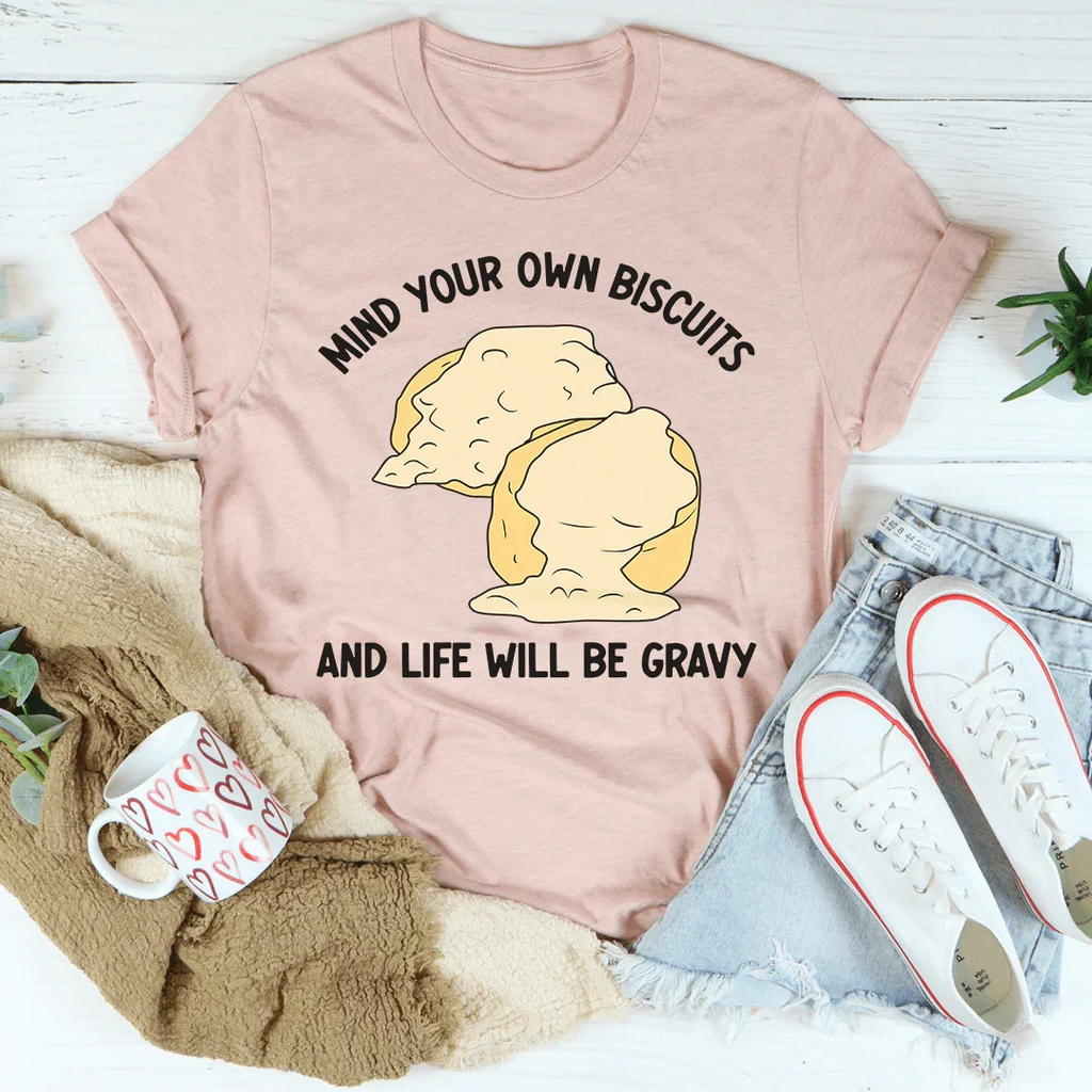 Mind Your Own Biscuits And Life Will Be Gravy Tee Peachy Sunday