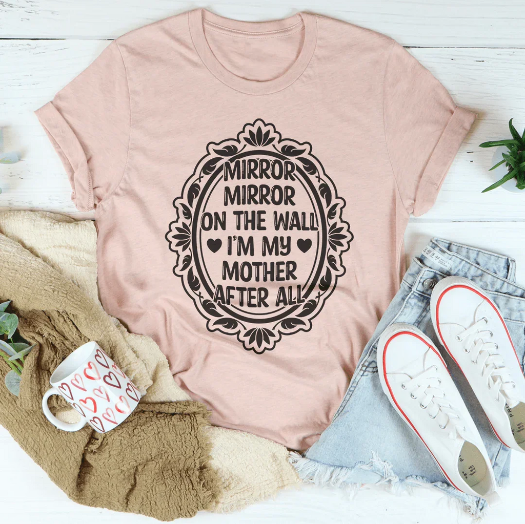 Mirror Mirror On The Wall I'm My Mother After All Tee Peachy Sunday