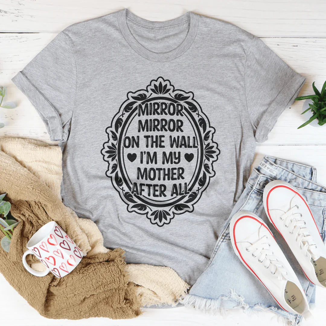 Mirror Mirror On The Wall I'm My Mother After All Tee Peachy Sunday